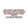 Dahinden - Talking with Charlie: An Imaginary Talk with Charlie Parker