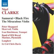 Nigel Clarke - Samurai, Black Fire, Miraculous Violin, etc | Naxos 8570429