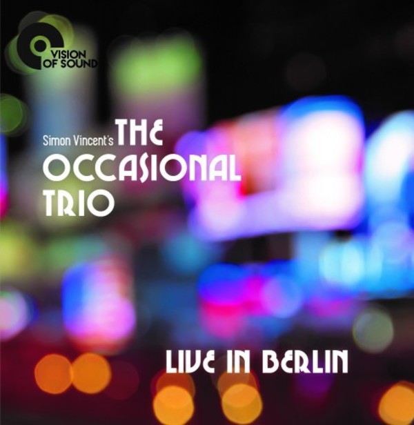 Simon Vincent�s The Occasional Trio: Live in Berlin | Vision of Sound VOSCD005