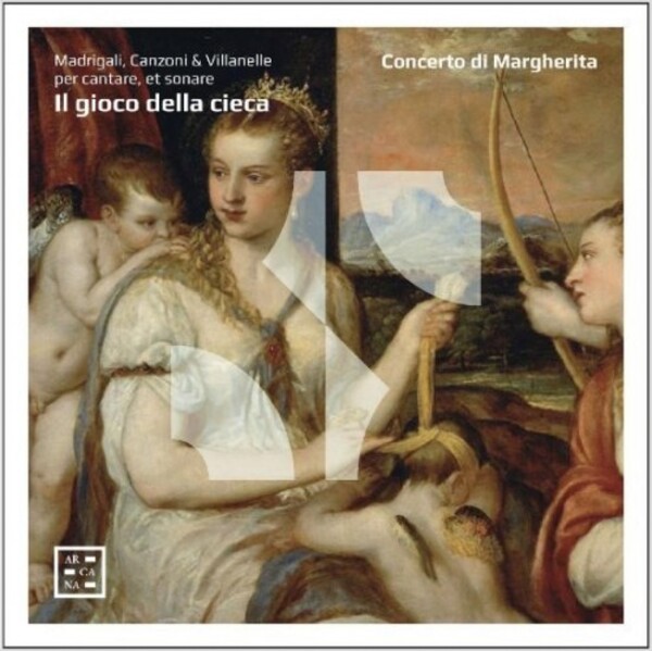 Il gioco della cieca: Madrigals, Canzonas & Villanelles | Arcana A498