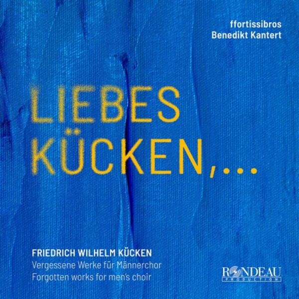 Kucken - Liebes Kucken: Forgotten Works for Men�s Choir