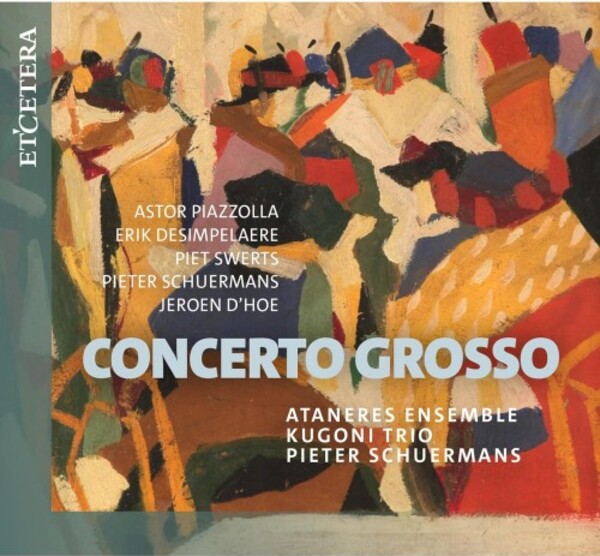 Concerto Grosso: Piazzolla, Desimpelaere, Swerts, Schuermans, Dhoe